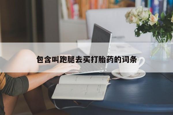 药流药购买微信包含叫跑腿去买打胎药的词条