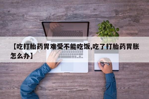 药流药购买微信【吃打胎药胃难受不能吃饭,吃了打胎药胃胀怎么办】