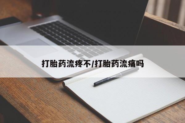 药流药购买微信打胎药流疼不/打胎药流痛吗