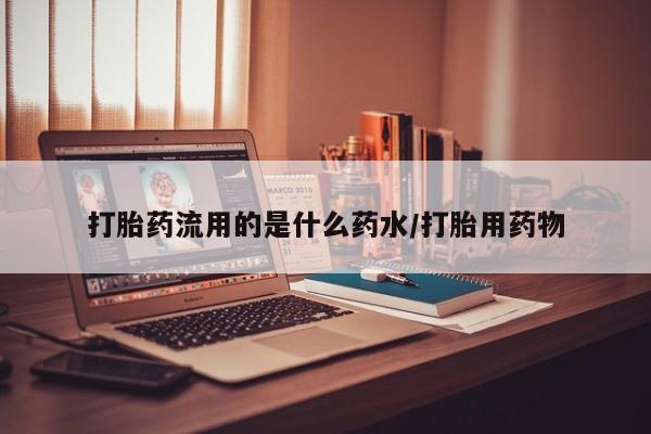 药流药购买微信打胎药流用的是什么药水/打胎用药物