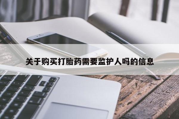 药流药购买微信关于购买打胎药需要监护人吗的信息